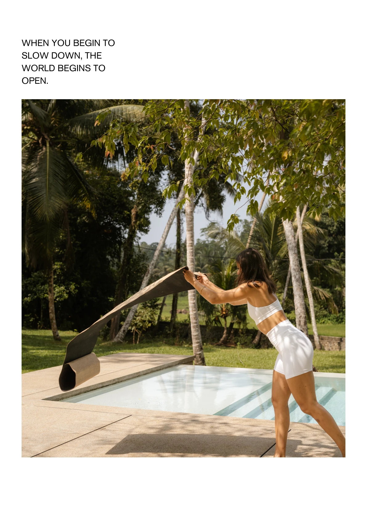 WHEN YOU BEGIN TO SLOW DOWN, THE WORLD BEGINS TO OPEN.