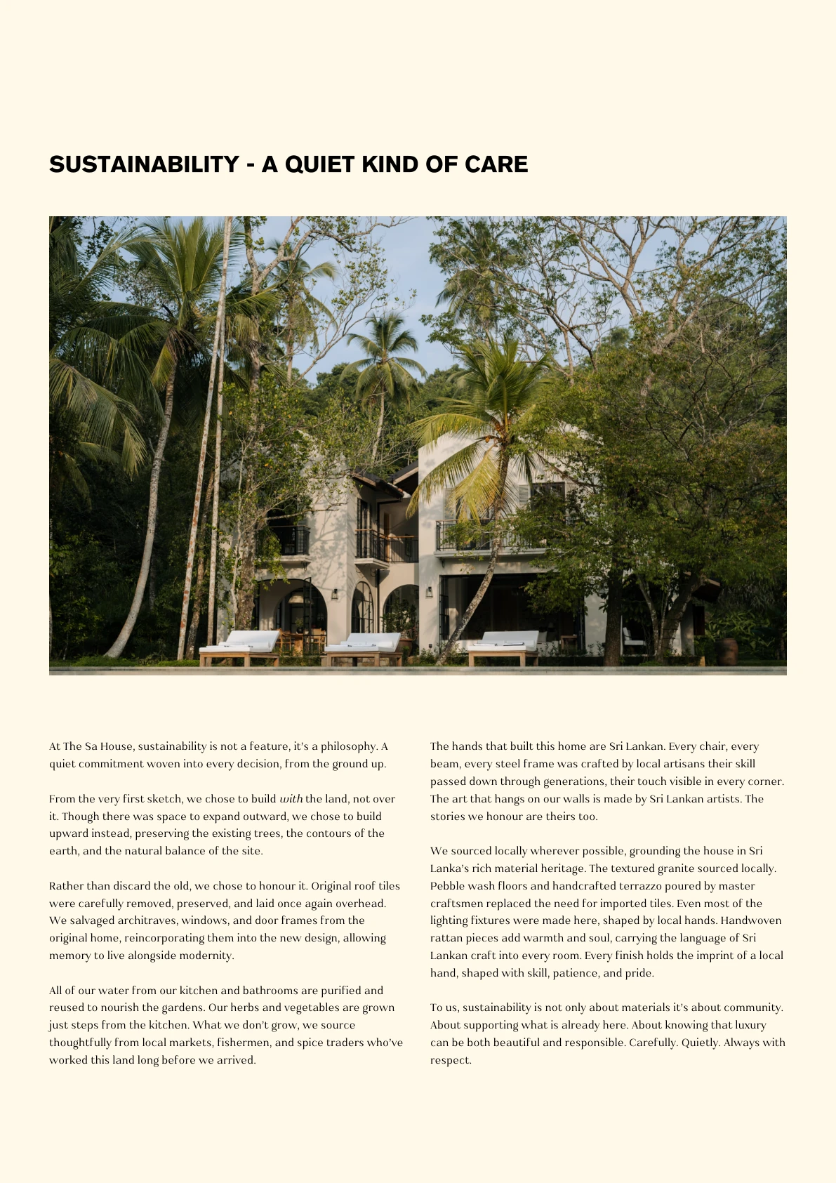 At The Sa House, sustainability is not a feature, it’s a philosophy. A quiet commitment woven into every decision, from the ground up. From the very first sketch, we chose to build with the land, not over it. Though there was space to expand outward, we chose to build upward instead, preserving the existing trees, the contours of the earth, and the natural balance of the site. Rather than discard the old, we chose to honour it. Original roof tiles were carefully removed, preserved, and laid once again overhead. We salvaged architraves, windows, and door frames from the original home, reincorporating them into the new design, allowing memory to live alongside modernity. All of our water from our kitchen and bathrooms are purified and reused to nourish the gardens. Our herbs and vegetables are grown just steps from the kitchen. What we don’t grow, we source thoughtfully from local markets, fishermen, and spice traders who’ve worked this land long before we arrived.